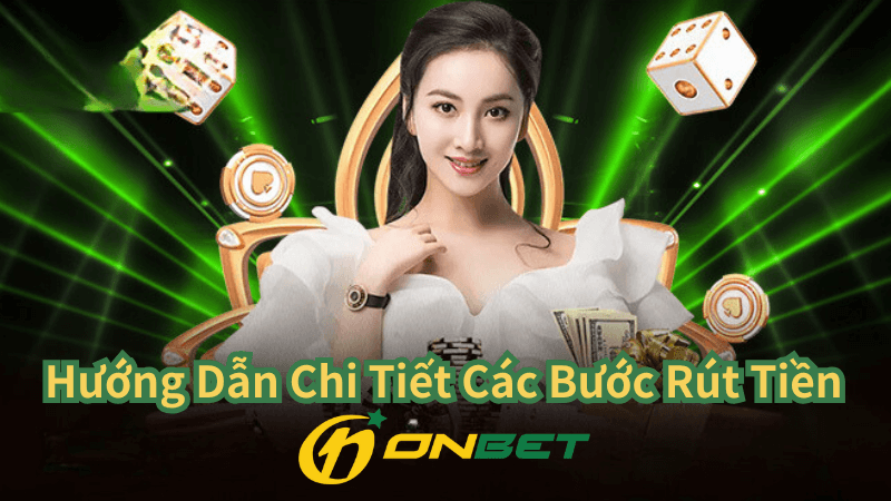 Hướng Dẫn Chi Tiết Các Bước Rút Tiền Tại Onbet