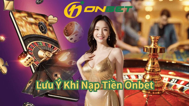 Lưu Ý Khi Nạp Tiền Onbet