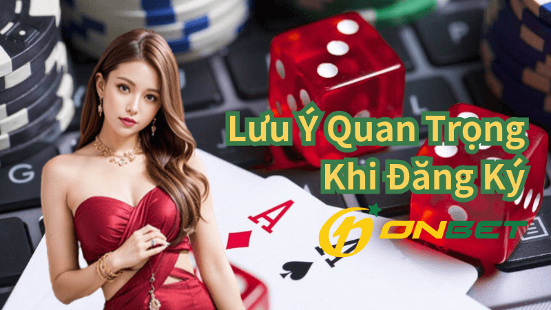 Lưu Ý Quan Trọng Khi Đăng Ký Onbet