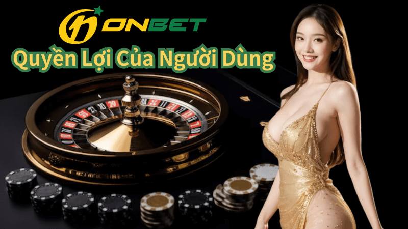 Quyền Lợi Của Người Dùng Tại Onbet