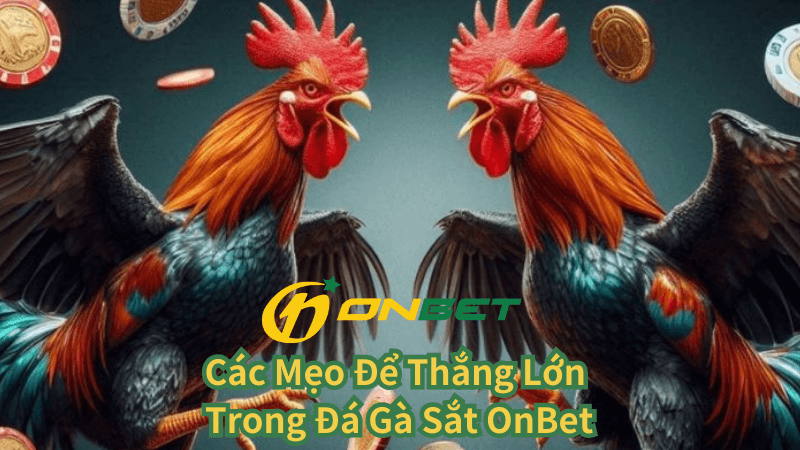 Các Mẹo Để Thắng Lớn Trong Đá Gà Sắt OnBet