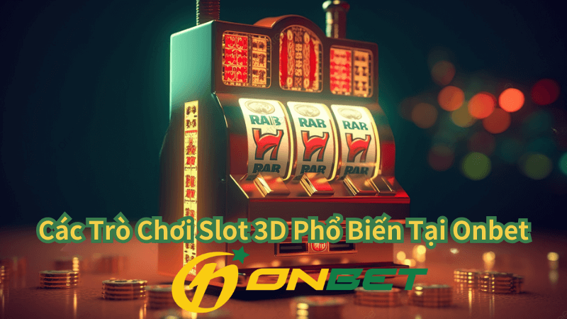 Các Trò Chơi Slot 3D Phổ Biến Tại Onbet