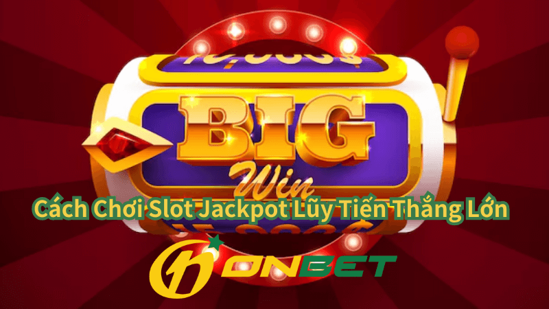 Cách Chơi Slot Jackpot Lũy Tiến Tại Onbet