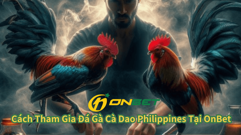 Cách Tham Gia Đá Gà Cà Dao Philippines Tại OnBet 