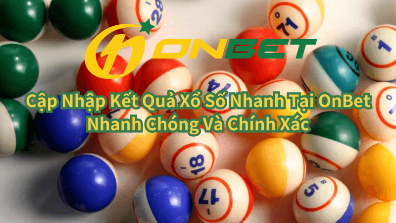 Cập Nhập Kết Quả Xổ Số Nhanh Tại OnBet Nhanh Chóng Và Chính Xác