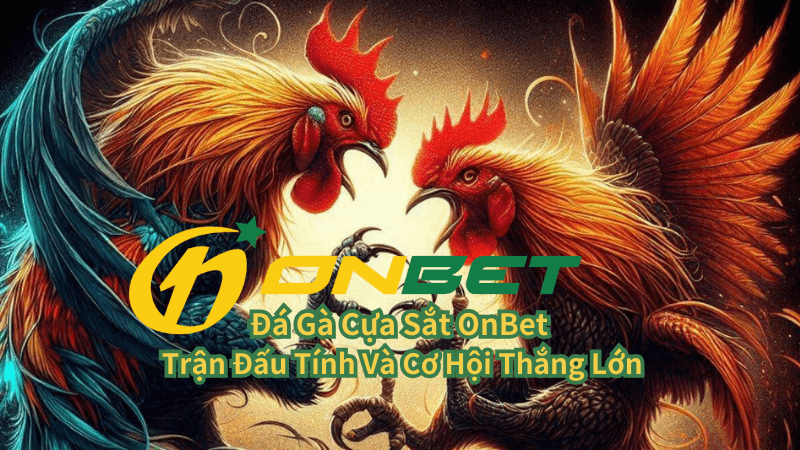 Đá Gà Cựa Sắt OnBet Trận Đấu Tính Và Cơ Hội Thắng Lớn