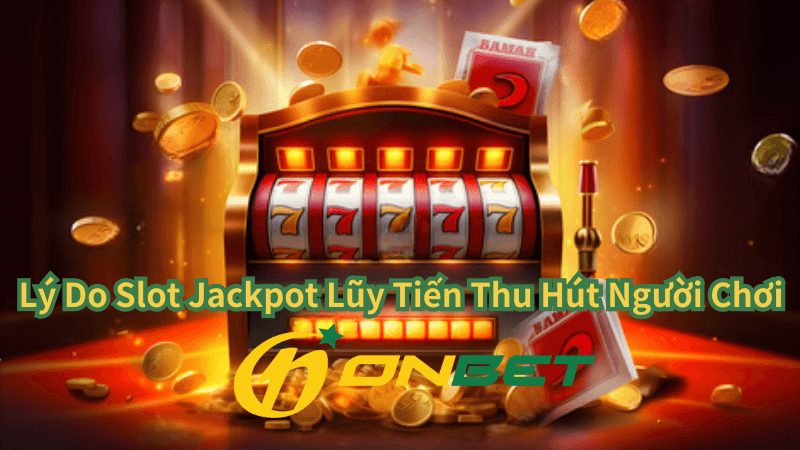 Lý Do Slot Jackpot Lũy Tiến Thu Hút Người ChơiLý Do Slot Jackpot Lũy Tiến Thu Hút Người Chơi