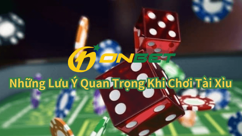 Những Lưu Ý Quan Trọng Khi Chơi Tài Xỉu